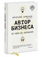 Книга "Автор бизнеса. От идеи до свершения" - Вячеслав Семенчук (Твердый переплет)