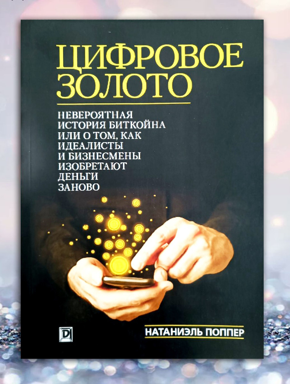 Книга " Цифрове золото. Неймовірна історія біткоїну або про те, як...." Натаніель Поппер
