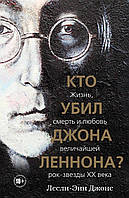 Кто убил Джона Леннона? Жизнь, смерть и любовь величайшей рок-звезды XX века