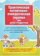 Практическая когнитивно-поведенческая терапия для детей и подростков (Файфер Л., Краудер А., Элсенраат Т., Гал