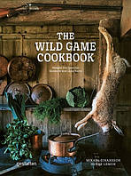 The Wild Game Cookbook. Simple Recipes for Hunters and Gourmets