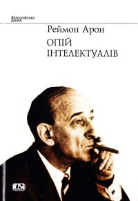 Опій інтелектуалів. Реймон Арон (Юніверс), фото 1