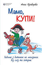 Мамо, купи! або Ходимо з дитиною по магазинах без сліз та істерик Анна Кравцова