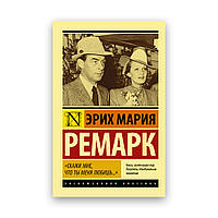 Эрих Мария Ремарк - "Скажи мне, что ты меня любишь..." эксклюзивная классика