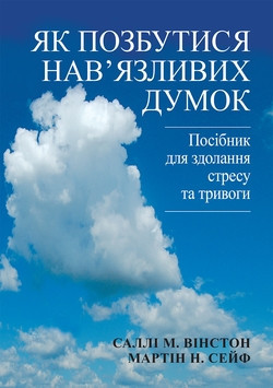 Як позбутися нав'язливих думок. Посібник для здолання стресу та тривоги. Саллі М. Вінстон, Мартін Н. Сейф.укр.