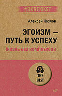 Книга Эгоизм - путь к успеху. Жизнь без комплексов. Автор Козлов Алексей Алексеевич (Рус.) (переплет мягкий)