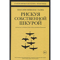 Рискуя собственной шкурой. Скрытая асимметрия повседневной жизни | Нассим Талеб