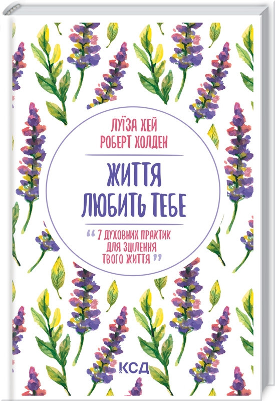 Життя любить тебе. 7 духовних практик для зцілення твого життя. Л. Хей, Р. Холден
