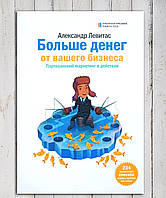 Книга " Больше денег от вашего бизнеса . Партизанский маркетинг в действий " Александр Левитас