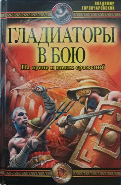 Гладіатори в бою. На арені та полях битв. Горончаровський В.