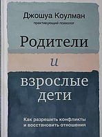 Родители и взрослые дети. Как разрешить конфликты и восстановить отношения. Коулман Дж.