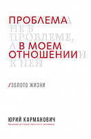 Книга «Проблема не в проблеме, а в моем отношении к ней». Автор - Юрий Карманович