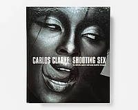 Альбомы известных фотографов книга Боб Карлос Кларк Carlos Clarke: Shooting Sex книги о ню фотографах