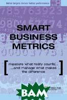 Книга Smart Business Metrics. Measure What Really Counts and Manage What Makes the Difference/ Продуктивные бизнес-показатели