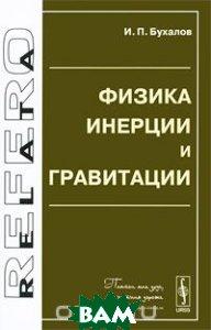 Книга Фізика інерції й гравітації  . Автор И. П. Бухалов (Рус.) (обкладинка м`яка) 2009 р.