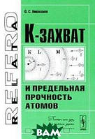 Книга К-захват и предельная прочность атомов. Автор О. С. Николаев (Рус.) (переплет мягкий) 2009 г.