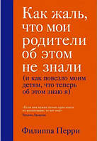 Как жаль, что мои родители об этом не знали  / Филиппа Перри /