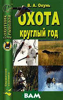 Книга Полювання цілий рік . Автор Окунь Владислав Андреевич (Рус.) (обкладинка м`яка) 2005 р.