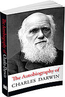 The Autobiography of Charles Darwin. Автор Чарльз Дарвін