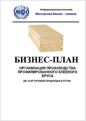 Бізнес-план (ТЕО) деревообробного підприємства. Профільований клейовий брус