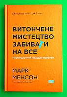 Витончене мистецтво забивати на все. Нестандартний підхід до проблем. Марк Менсон, Наш формат