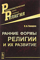 Книга Ранні форми релігії і їхній розвиток . Автор С. А. Токарев (Рус.) (обкладинка м`яка) 2017 р.