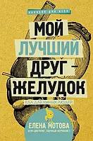 Книга "Мой лучший друг - желудок: еда для умных людей", Мотова Елена Валерьевна