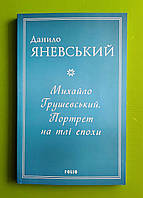 Михайло Грушевський. Портрет на тлі епохи. Данило Яневський. Фоліо