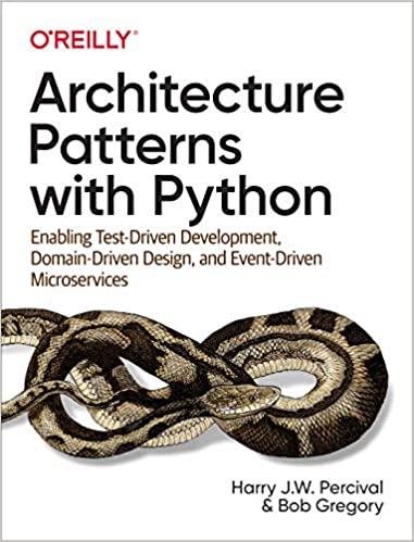 Architecture Patterns with Python: Enabling Test-Driven Development, Domain-Driven Design, and Event-Driven Mi