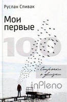 Руслан Спивак Мои первые 100. Строчки о жизни. Руслан Спивак. Київський будинок книги