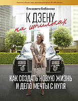 Книга К дзену на шпильках. Как создать новую жизнь и дело мечты с нуля - Бабанова Елизавета