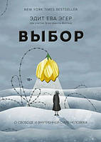 Книга Выбор. О свободе и внутренней силе человека - Эдит Ева Эгер (Твёрдая обложка)