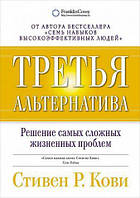 Книга Третья альтернатива.Решение самых сложных жизненных проблем - Стивен Кови