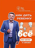 Книга Как дать ребёнку всё без денег и связей - Дмитрий Карпачёв (Твёрдая обложка)