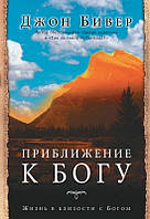 Приближение к Богу. Жизнь в близости с Богом. Джон Бивер