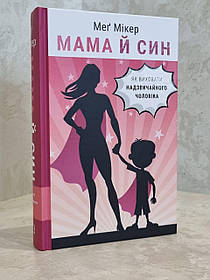 Книга "Мама й син. Як виховати надзвичайного чоловіка" Мег Мікер