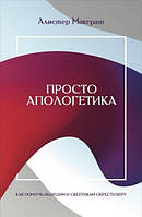 Книга Просто апологетика. Як допомогти тим, хто шукає і скептик, знайти віру.. Автор - Алістер Макграт (Укр.)