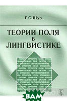 Книга Теории поля в лингвистике. Автор Г. С. Щур (Рус.) (переплет мягкий) 2009 г.