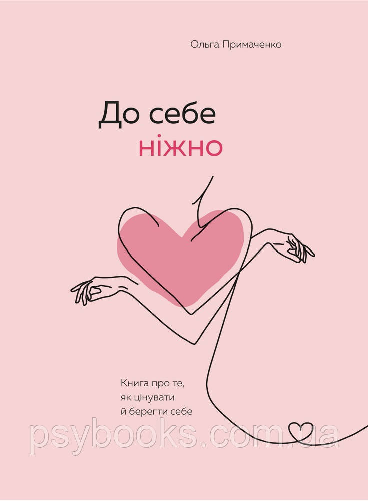 До себе ніжно. Книга про те, як цінувати й берегти себе. Примаченко О. Повна версія