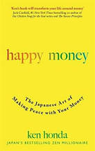 Happy Money: The Japanese Art of Making Peace with Your Money (Ken Honda)