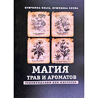 Магия трав и ароматов. Рекомендации для мастеров .Крючкова О.