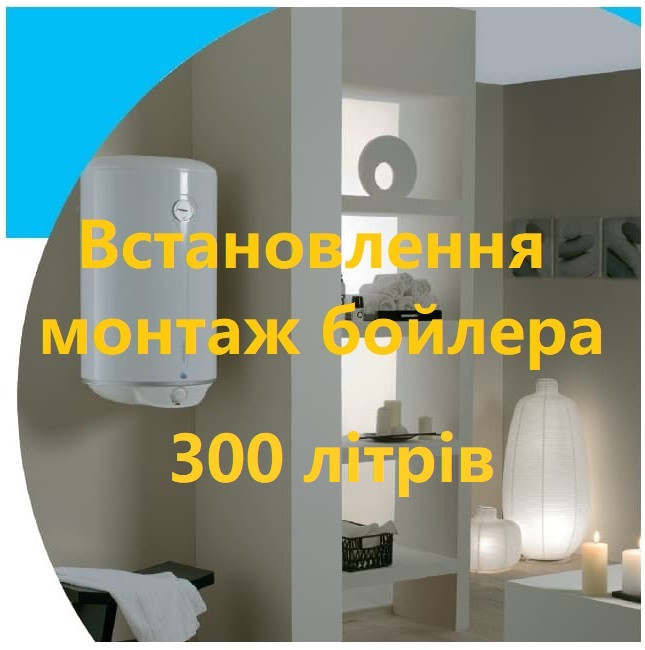 Встановлення монтаж та підключення бойлера 300 літрів Київ