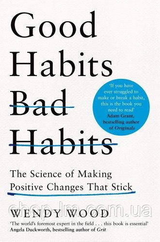 Good Habits, Bad Habits: The Science of Making Positive Changes That Stick (Wendy Wood)