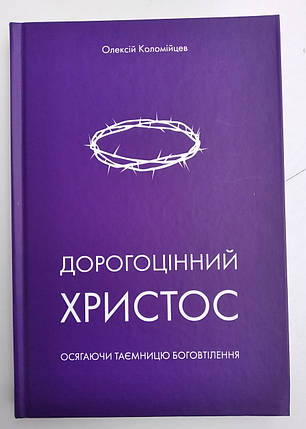 Дорогоцінний Христос. Осягаючи таємницю боговтілення - 
Олексій Коломійцев, фото 1