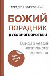 Божий порадник духовної боротьби: вийди з неволі негативного мислення. Аркадіуш Лодзевський UA