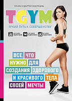 Книга TGym - яркий путь к совершенству. Все, что нужно для создания здорового и красивого тела своей мечты