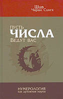 Книга Пусть числа ведут Вас. Нумерология как духовная наука. Шив Чаран Сингх