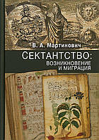 Книга Сектантство. Виникнення й міграція  . Автор Мартинович В. (Рус.) (обкладинка тверда) 2018 р.