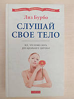 Слушай свое тело. Все, что нужно знать для идеального здоровья . Лиз Бурбо