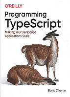 Programming TypeScript: Making Your JavaScript Applications Scale 1st Edition